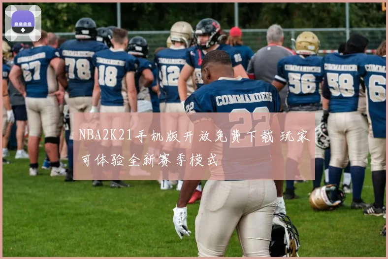 NBA2K21手机版开放免费下载 玩家可体验全新赛季模式