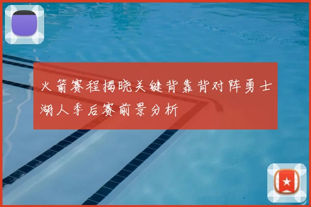 火箭赛程揭晓关键背靠背对阵勇士湖人季后赛前景分析